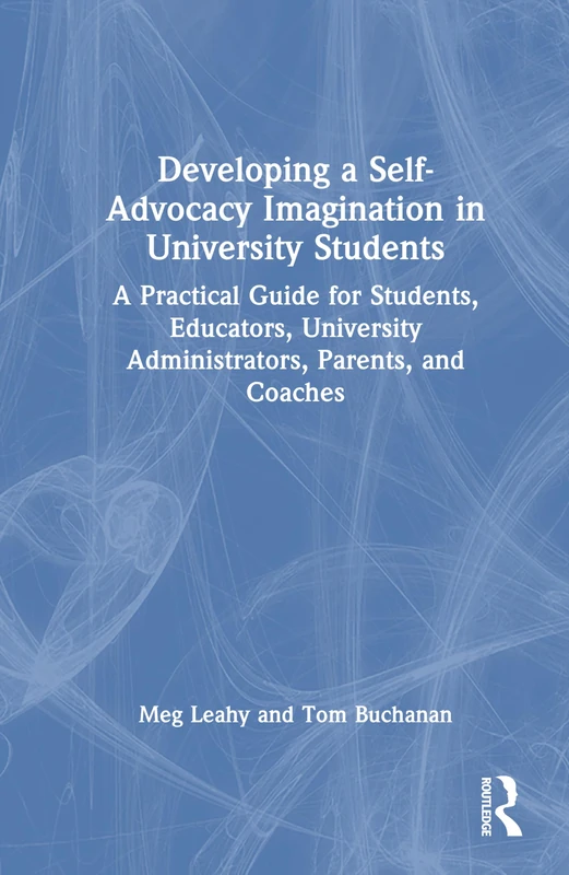 Developing a Self-Advocacy Imagination in University Students: A Practical Guide for Students, Educators, University Administrators, Parents, and Coaches