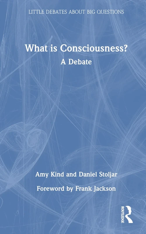 What is Consciousness?: A Debate (Little Debates about Big Questions)