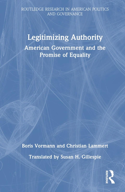 Legitimizing Authority: American Government and the Promise of Equality (Routledge Research in American Politics and Governance)
