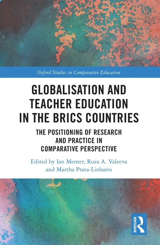 Globalisation and Teacher Education in the BRICS Countries: The Positioning of Research and Practice in Comparative Perspective (Oxford Studies in Comparative Education)