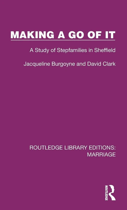 Making a Go of It: A Study of Stepfamilies in Sheffield (Routledge Library Editions: Marriage)