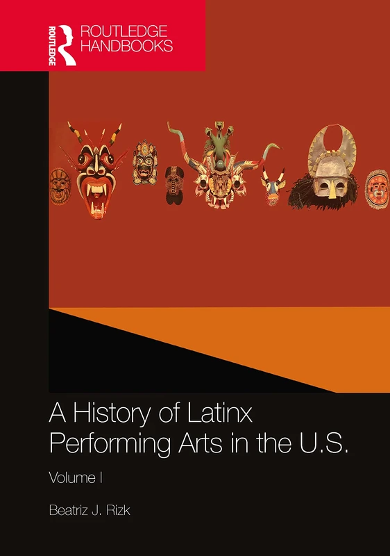 A History of Latinx Performing Arts in the U.S.: Volume I: 1 (Routledge Handbooks)