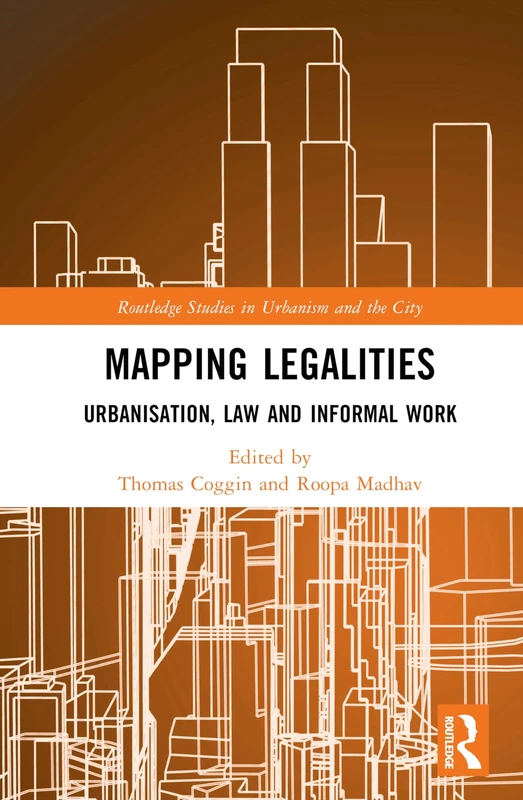 Mapping Legalities: Urbanisation, Law and Informal Work (Routledge Studies in Urbanism and the City)