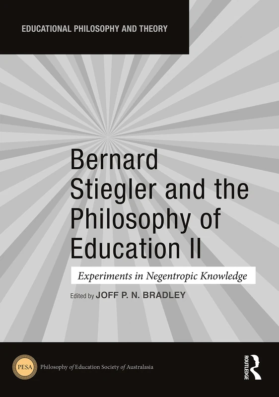 Bernard Stiegler and the Philosophy of Education II: Experiments in Negentropic Knowledge (Educational Philosophy and Theory)