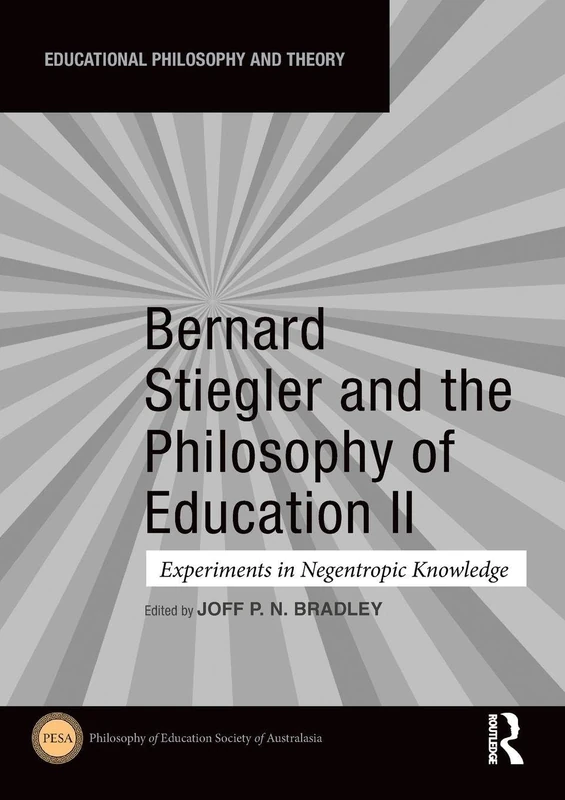 Bernard Stiegler and the Philosophy of Education II: Experiments in Negentropic Knowledge (Educational Philosophy and Theory)