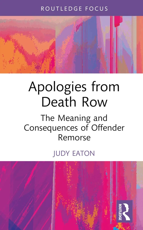 Apologies from Death Row: The Meaning and Consequences of Offender Remorse (Routledge Studies in Criminal Behaviour)