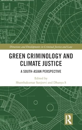 Green Criminology and Climate Justice: A South-Asian Perspective (Directions and Developments in Criminal Justice and Law)