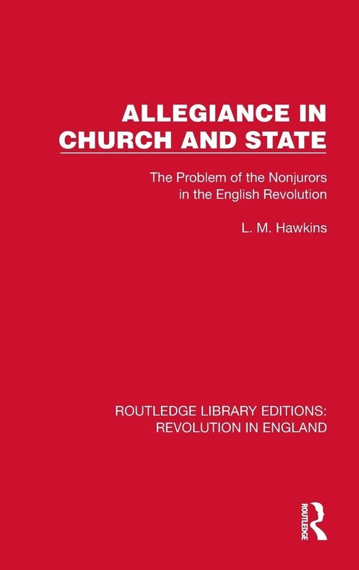 Allegiance in Church and State: The Problem of the Nonjurors in the English Revolution (Routledge Library Editions: Revolution in England)