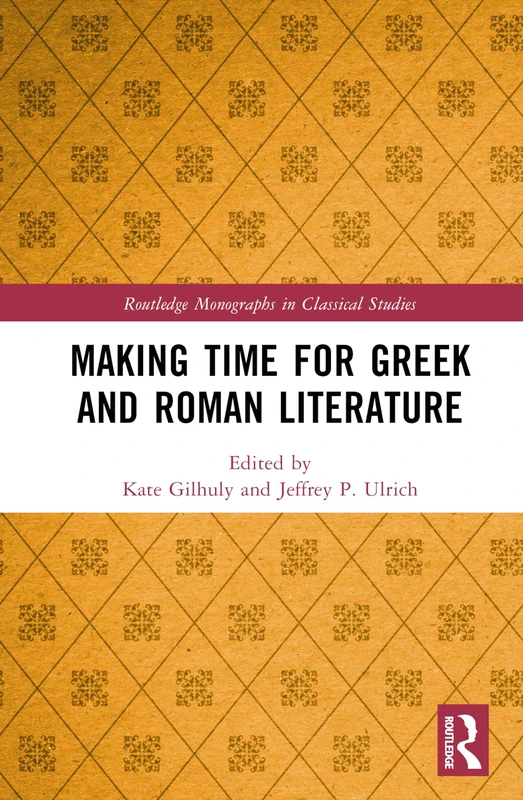 Making Time for Greek and Roman Literature (Routledge Monographs in Classical Studies)