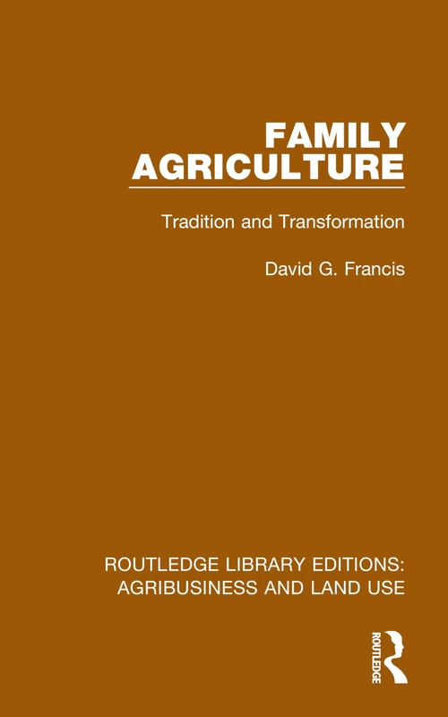 Family Agriculture: Tradition and Transformation (Routledge Library Editions: Agribusiness and Land Use)