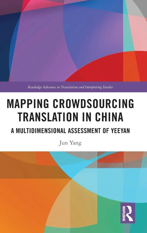 Mapping Crowdsourcing Translation in China: A Multidimensional Assessment of Yeeyan (Routledge Advances in Translation and Interpreting Studies)