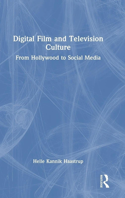 Digital Film and Television Culture: From Hollywood to Social Media