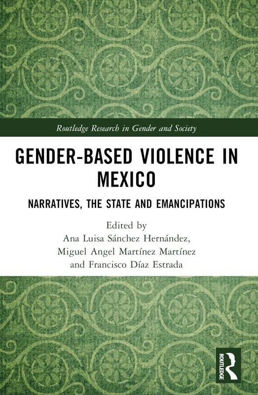 Gender-Based Violence in Mexico: Narratives, the State and Emancipations (Routledge Research in Gender and Society)