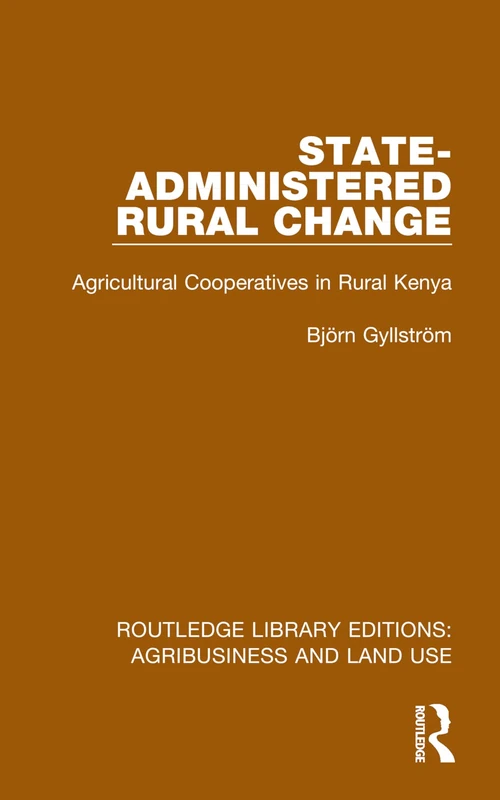State-Administered Rural Change: Agricultural Cooperatives in Rural Kenya (Routledge Library Editions: Agribusiness and Land Use)