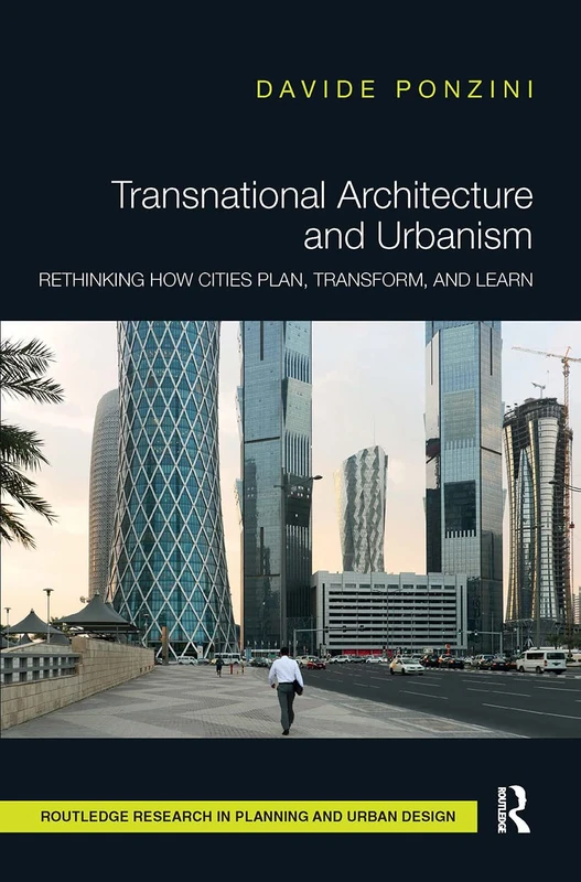 Transnational Architecture and Urbanism: Rethinking How Cities Plan, Transform, and Learn (Routledge Research in Planning and Urban Design)