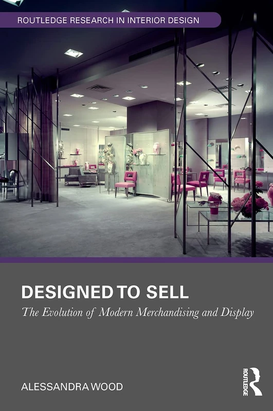 Designed to Sell: The Evolution of Modern Merchandising and Display (Routledge Research in Interior Design)