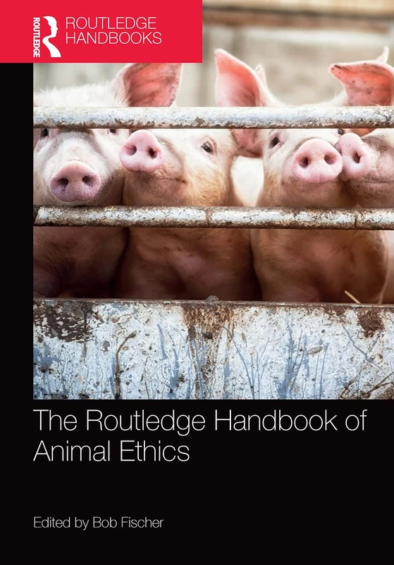 The Routledge Handbook of Animal Ethics (Routledge Handbooks in Applied Ethics)