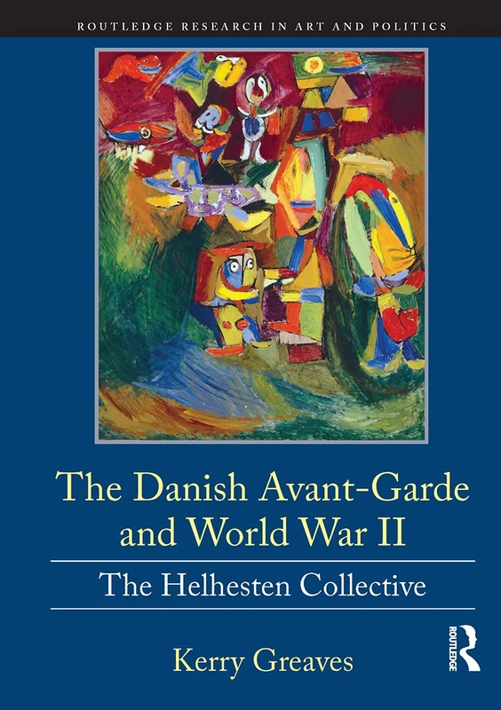 The Danish Avant-Garde and World War II: The Helhesten Collective (Routledge Research in Art and Politics)