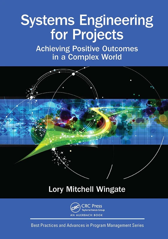 Systems Engineering for Projects: Achieving Positive Outcomes in a Complex World (Best Practices in Portfolio, Program, and Project Management)