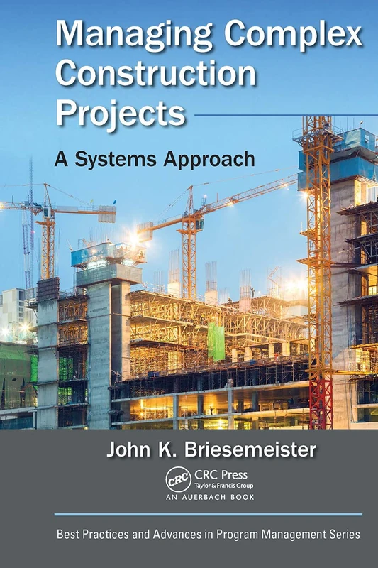 Managing Complex Construction Projects: A Systems Approach (Best Practices in Portfolio, Program, and Project Management)