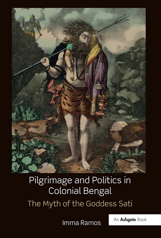 Pilgrimage and Politics in Colonial Bengal: The Myth of the Goddess Sati