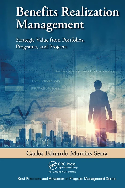 Benefits Realization Management: Strategic Value from Portfolios, Programs, and Projects (Best Practices in Portfolio, Program, and Project Management)