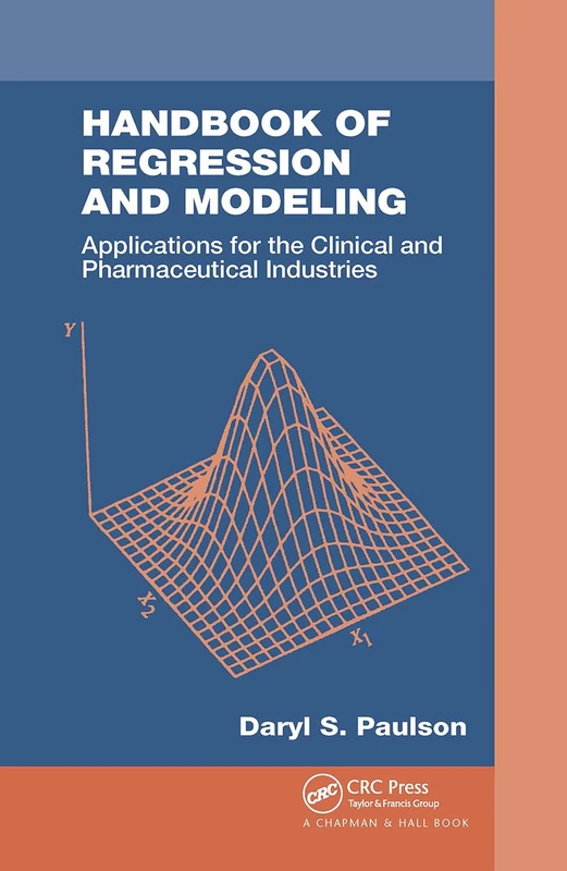 Handbook of Regression and Modeling: Applications for the Clinical and Pharmaceutical Industries (Chapman & Hall/CRC Biostatistics Series)