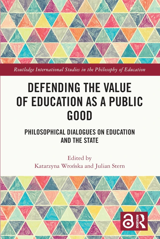Defending the Value of Education as a Public Good: Philosophical Dialogues on Education and the State (Routledge International Studies in the Philosophy of Education)