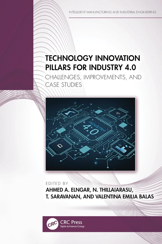 Technology Innovation Pillars for Industry 4.0: Challenges, Improvements, and Case Studies (Intelligent Manufacturing and Industrial Engineering)