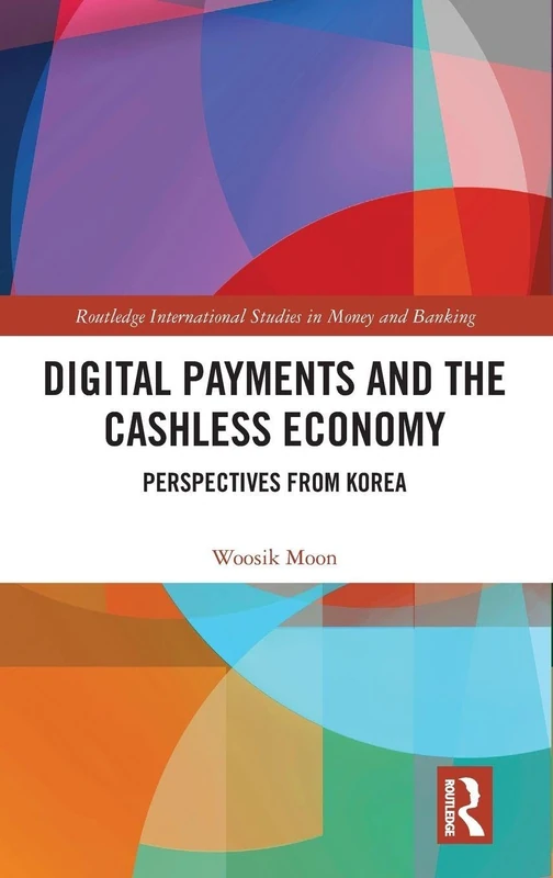 Digital Payments and the Cashless Economy: Perspectives from Korea (Routledge International Studies in Money and Banking)