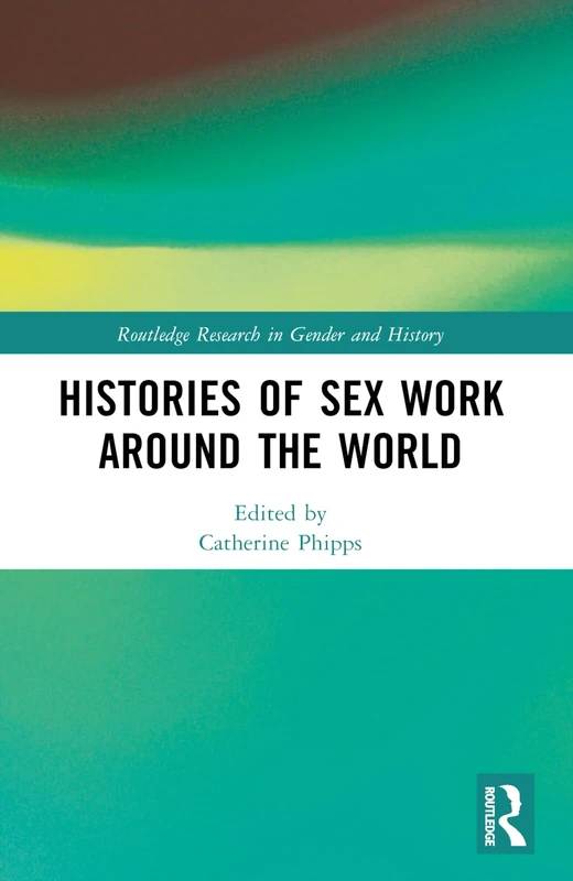 Histories of Sex Work Around the World (Routledge Research in Gender and History)