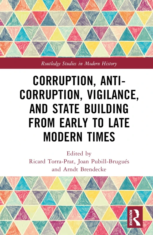 Corruption, Anti-Corruption, Vigilance, and State Building from Early to Late Modern Times (Routledge Studies in Modern History)