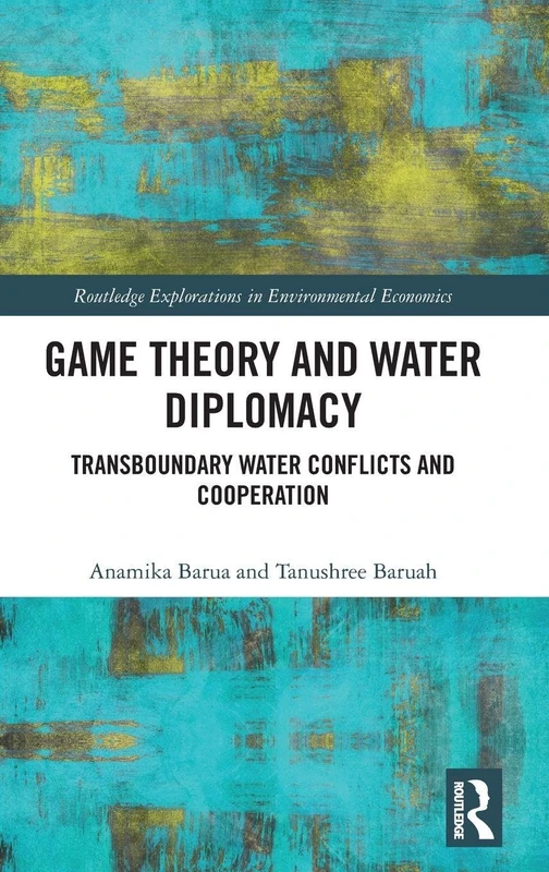 Game Theory and Water Diplomacy: Transboundary Water Conflicts and Cooperation (Routledge Explorations in Environmental Economics)
