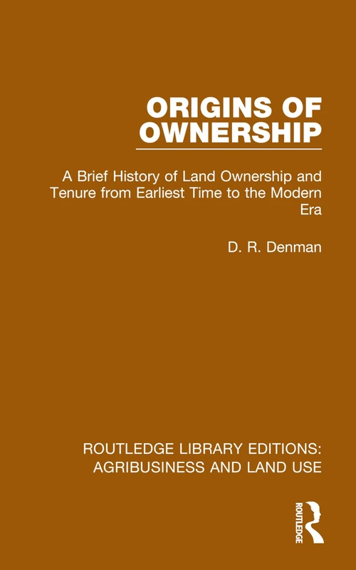 Origins of Ownership: A Brief History of Land Ownership and Tenure from Earliest Time to the Modern Era (Routledge Library Editions: Agribusiness and Land Use)