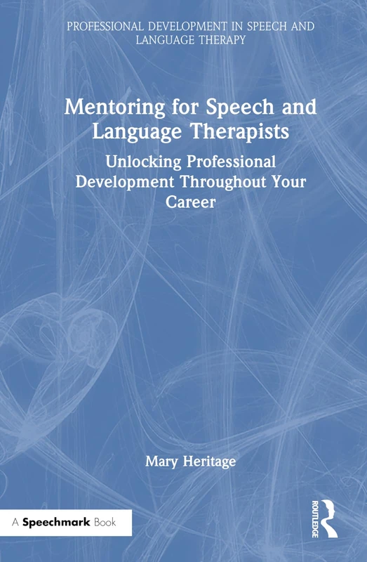 Mentoring for Speech and Language Therapists: Unlocking Professional Development Throughout Your Career (Professional Development in Speech and Language Therapy)