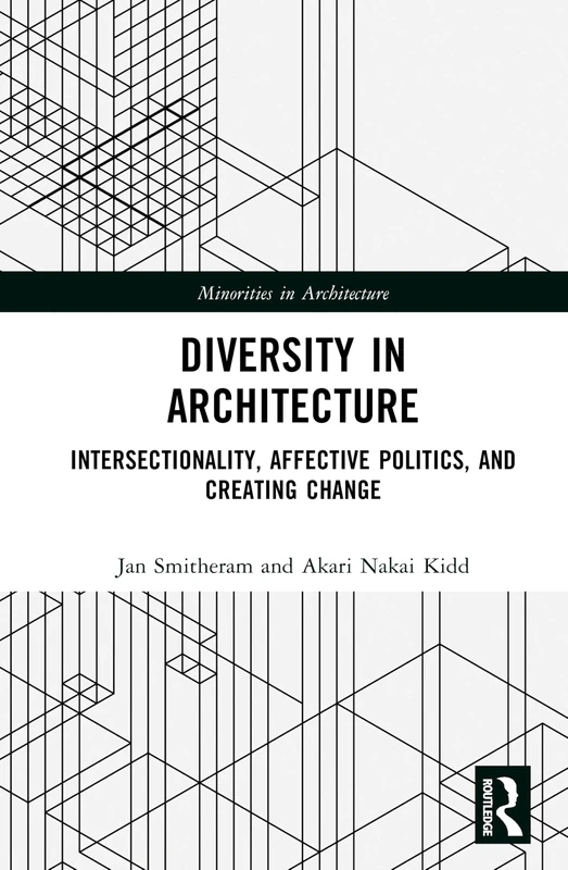 Diversity in Architecture: Intersectionality, Affective Politics, and Creating Change (Minorities in Architecture)