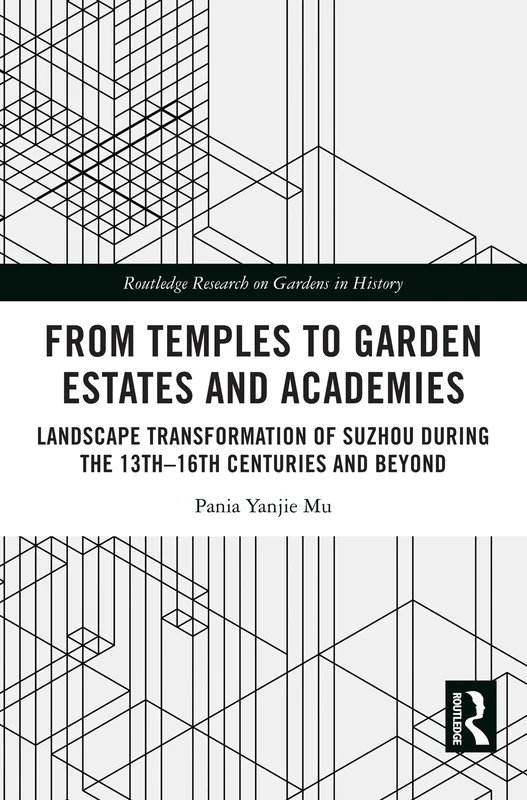 From Temples to Garden Estates and Academies: Landscape Transformation of Suzhou During the 13th–16th Centuries and Beyond (Routledge Research on Gardens in History) - Image 1
