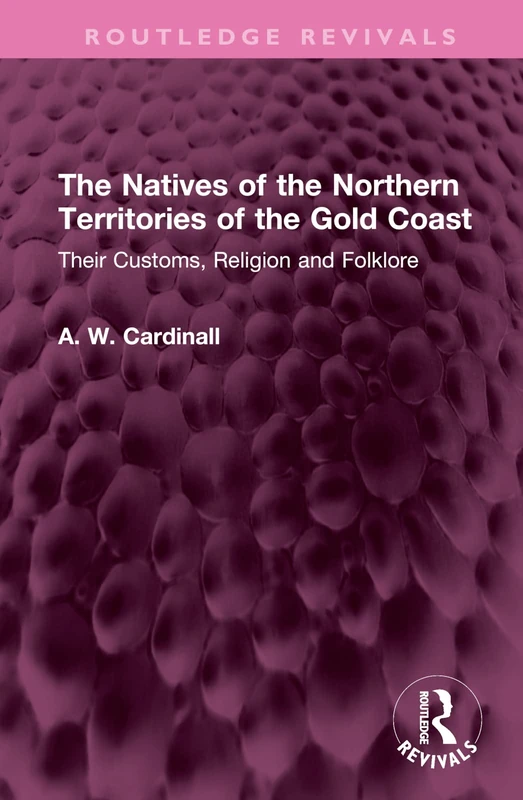 The Natives of the Northern Territories of the Gold Coast: Their Customs, Religion and Folklore (Routledge Revivals)