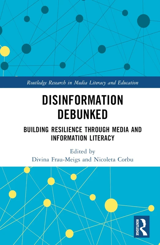 Disinformation Debunked: Building Resilience through Media and Information Literacy (Routledge Research in Media Literacy and Education)