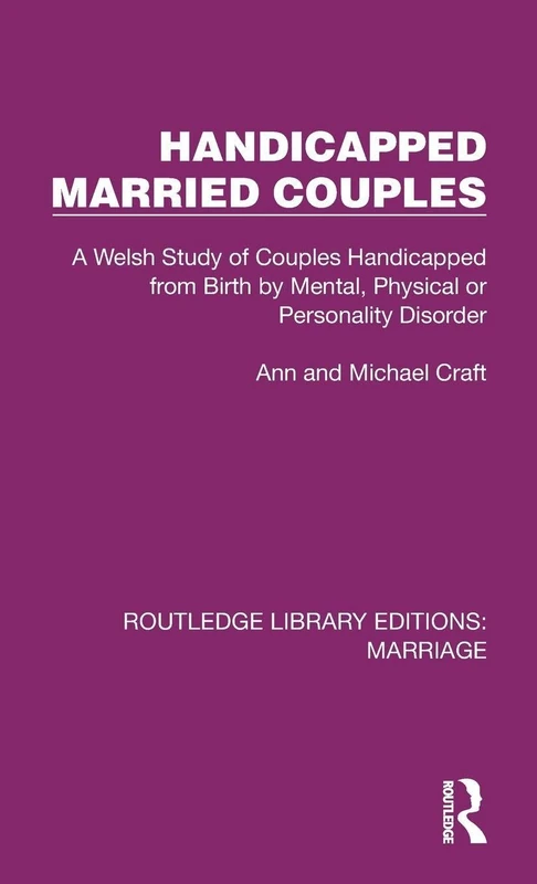 Handicapped Married Couples: A Welsh Study of Couples Handicapped from Birth by Mental, Physical or Personality Disorder (Routledge Library Editions: Marriage)