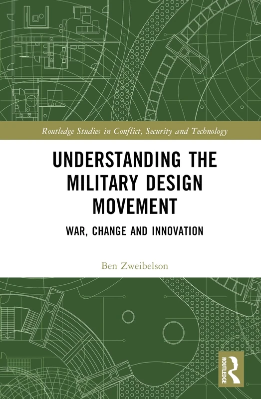 Understanding the Military Design Movement: War, Change and Innovation (Routledge Studies in Conflict, Security and Technology)