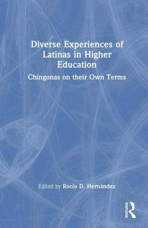 Diverse Experiences of Latinas in Higher Education: Chingonas on their Own Terms