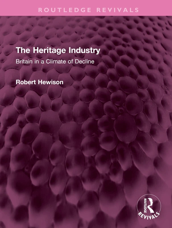 The Heritage Industry: Britain in a Climate of Decline (Routledge Revivals)