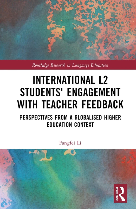 International L2 Students' Engagement with Teacher Feedback: Perspectives from a Globalised Higher Education Context (Routledge Research in Language Education)