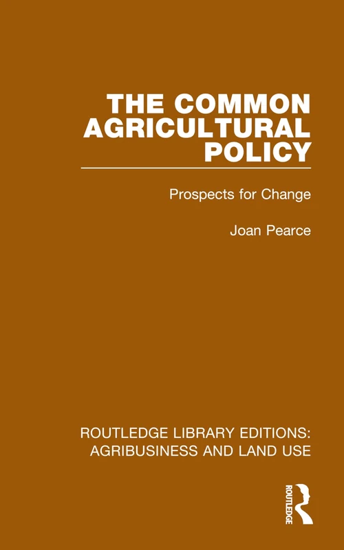 The Common Agricultural Policy: Prospects for Change (Routledge Library Editions: Agribusiness and Land Use)
