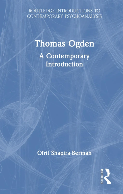Thomas Ogden: A Contemporary Introduction (Routledge Introductions to Contemporary Psychoanalysis)