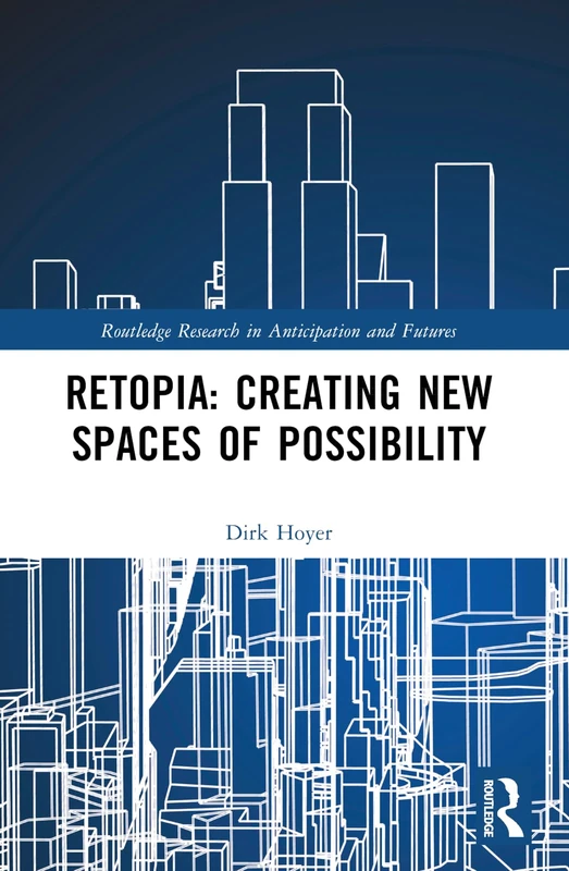 Retopia: Creating New Spaces of Possibility (Routledge Research in Anticipation and Futures)