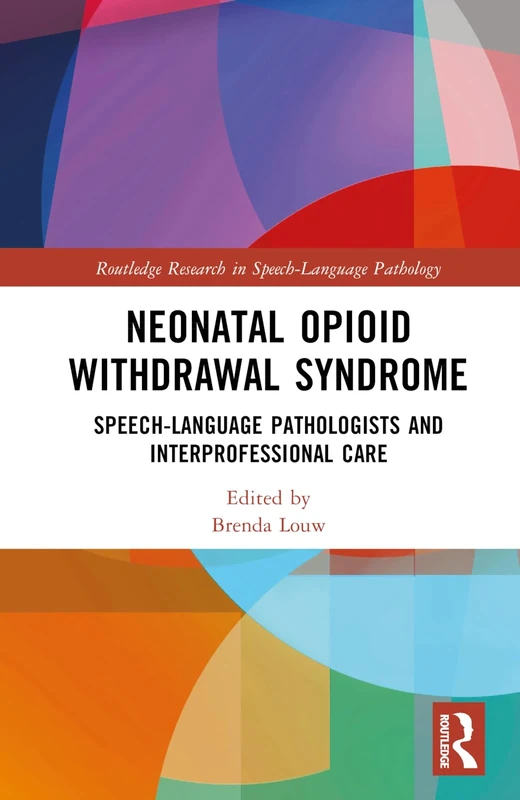 Neonatal Opioid Withdrawal Syndrome: Speech-Language Pathologists and Interprofessional Care (Routledge Research in Speech-Language Pathology)