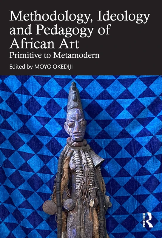 Routledge - The Methodology, Ideology and Pedagogy of African Art