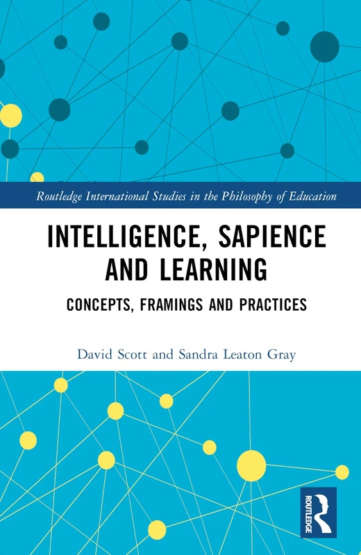 Intelligence, Sapience and Learning: Concepts, Framings and Practices (Routledge International Studies in the Philosophy of Education)